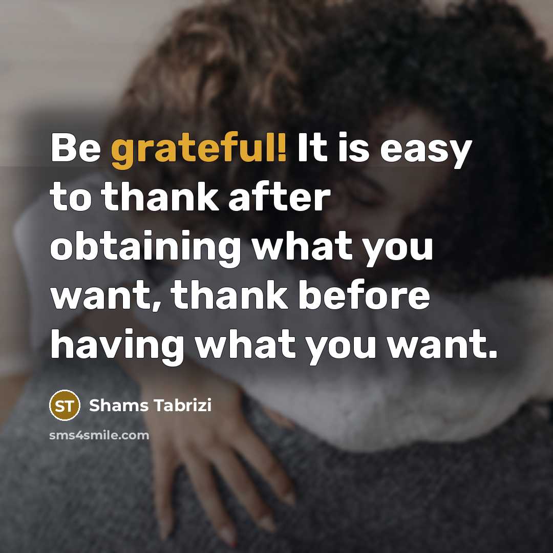 “Be grateful! It is easy to thank after obtaining what…” quote by Shams Tabrizi