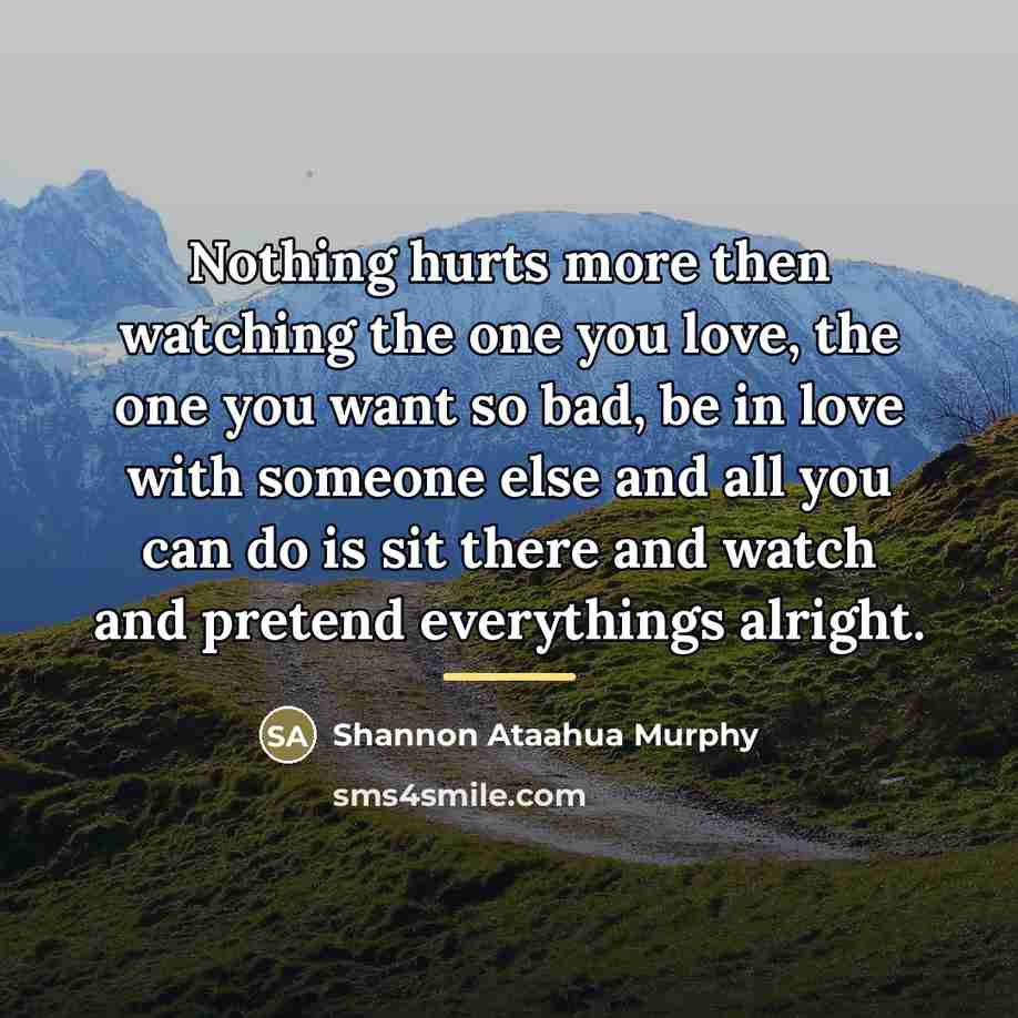 “Nothing hurts more then watching the one you love, the…” quote by Shannon Ataahua Murphy