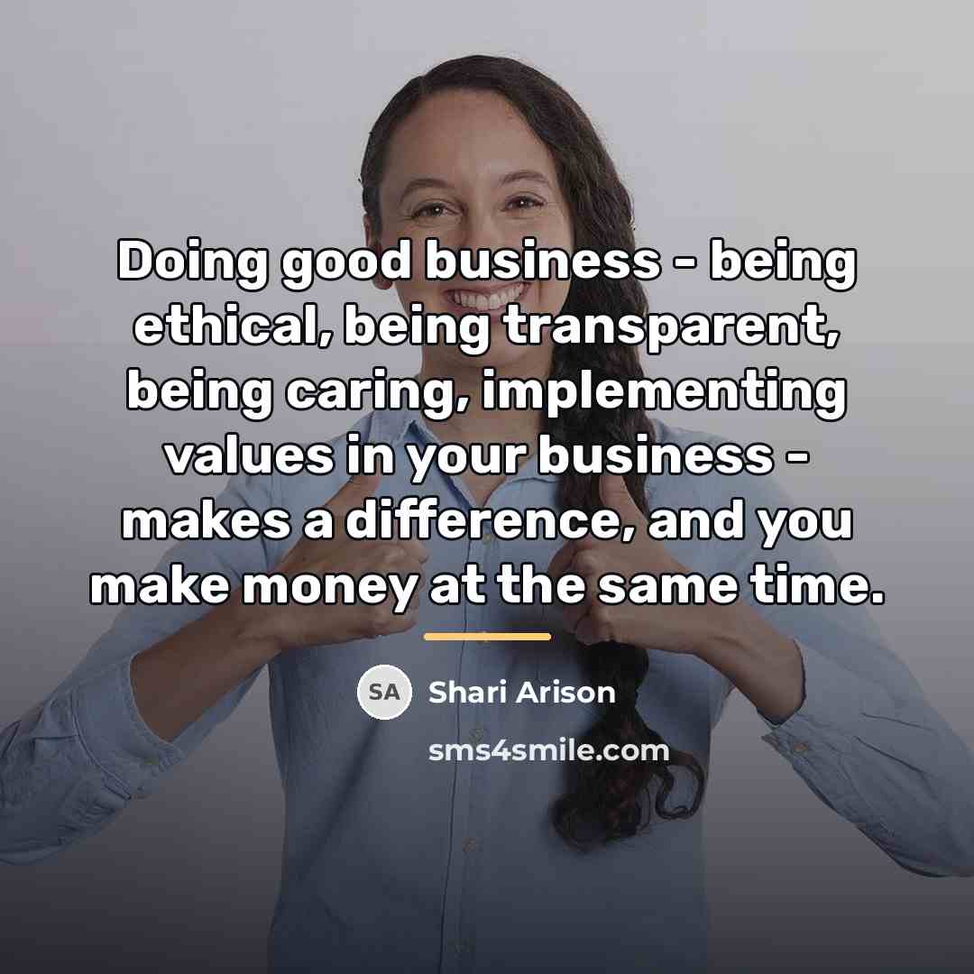 “Doing good business - being ethical, being transparent, being caring,…” quote by Shari Arison