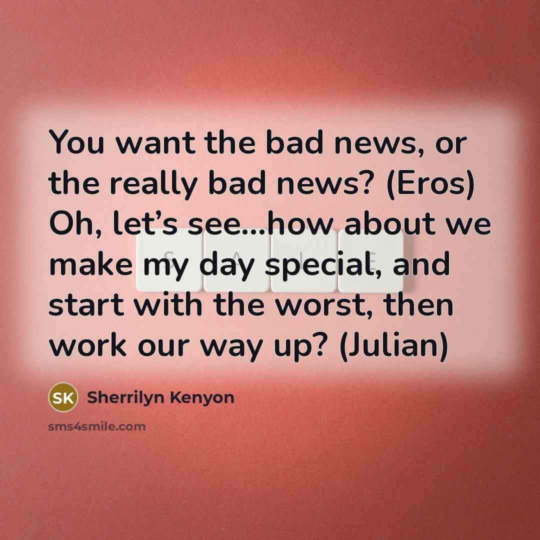 “You want the bad news, or the really bad news?…” quote by Sherrilyn Kenyon