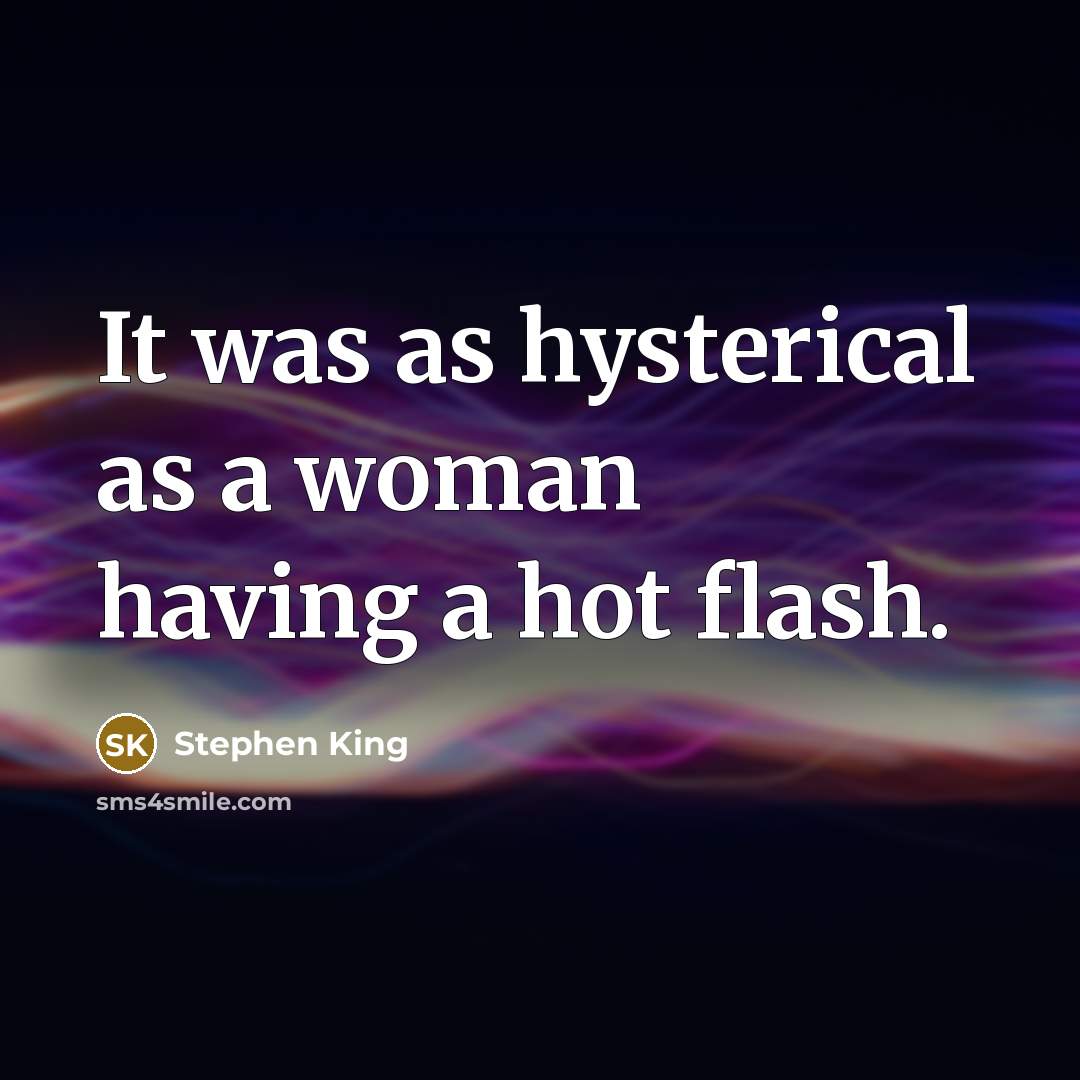 “It was as hysterical as a woman having a hot…” quote by Stephen King