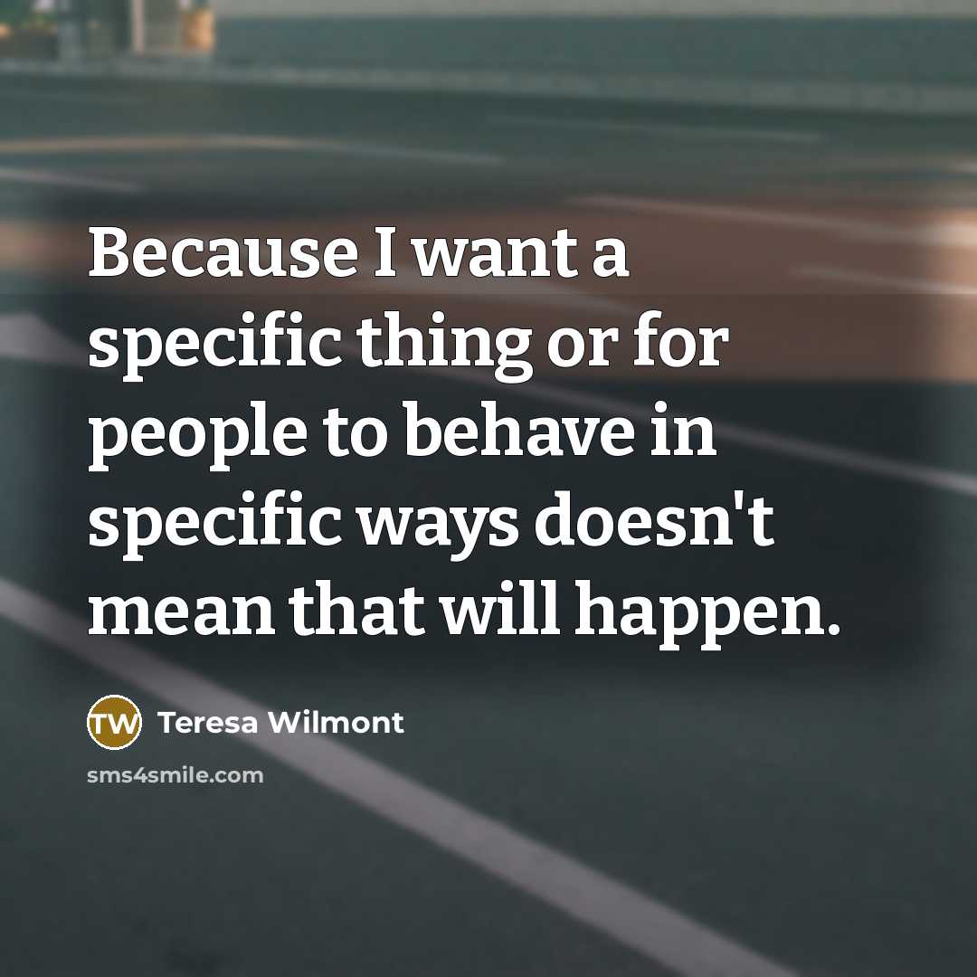 “Because I want a specific thing or for people to…” quote by Teresa Wilmont