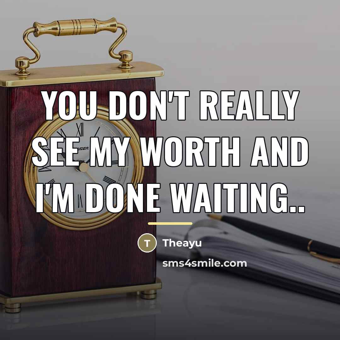 “You don't really see my worth and I'm done waiting..…” quote by Theayu