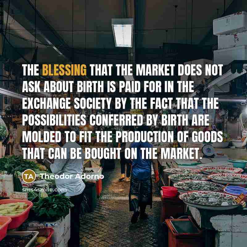 “The blessing that the market does not ask about birth…” quote by Theodor Adorno