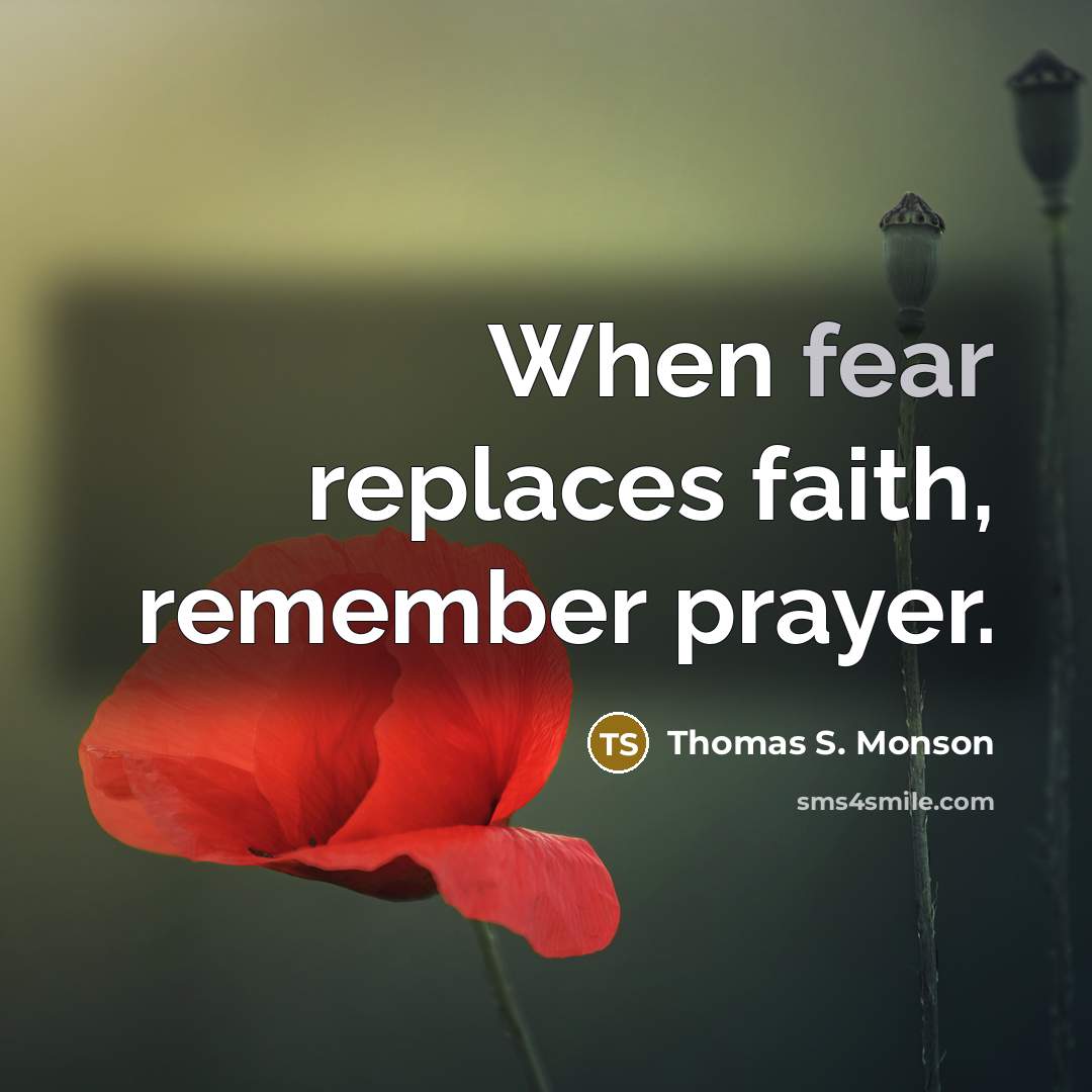 “When fear replaces faith, remember prayer.…” quote by Thomas S. Monson