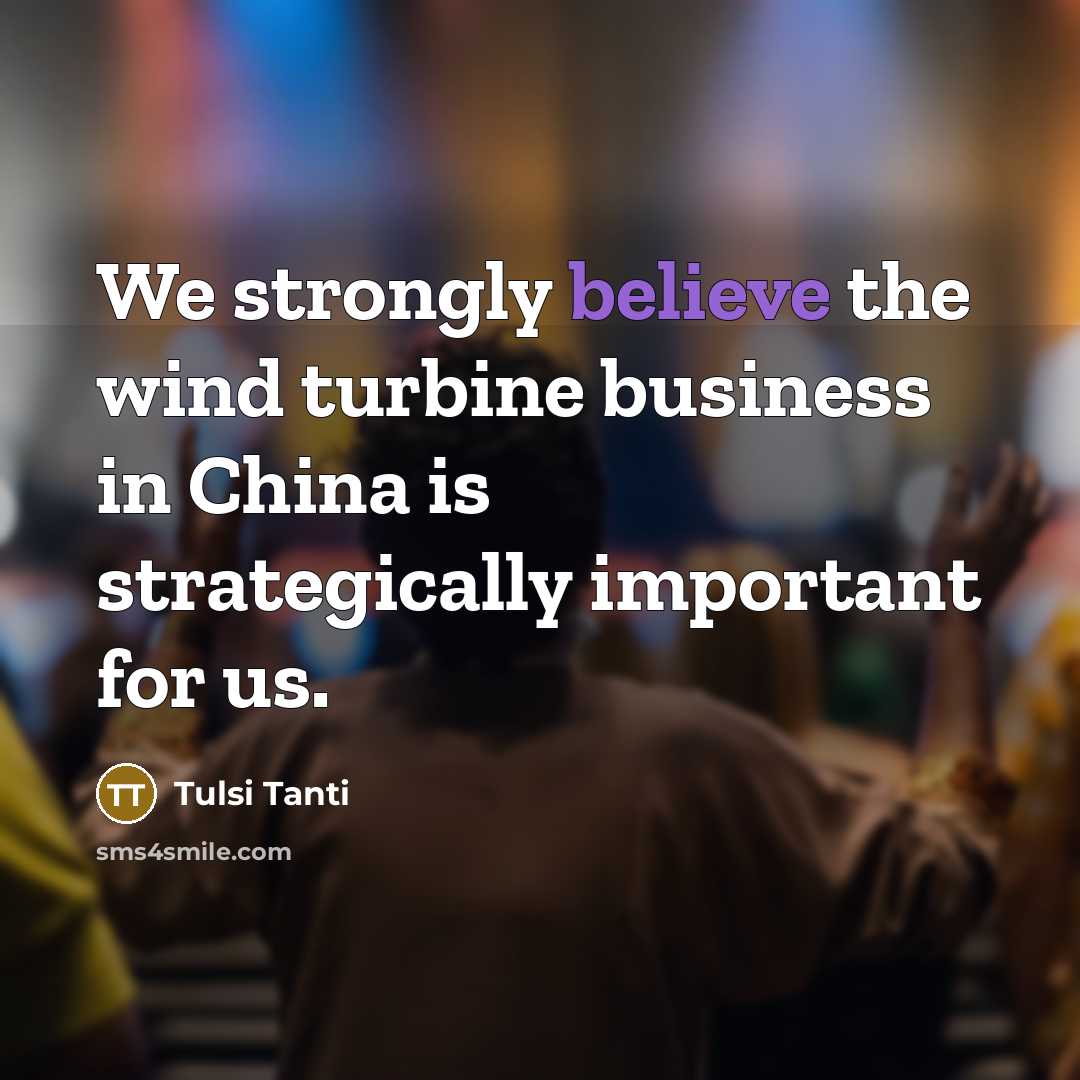 “We strongly believe the wind turbine business in China is…” quote by Tulsi Tanti