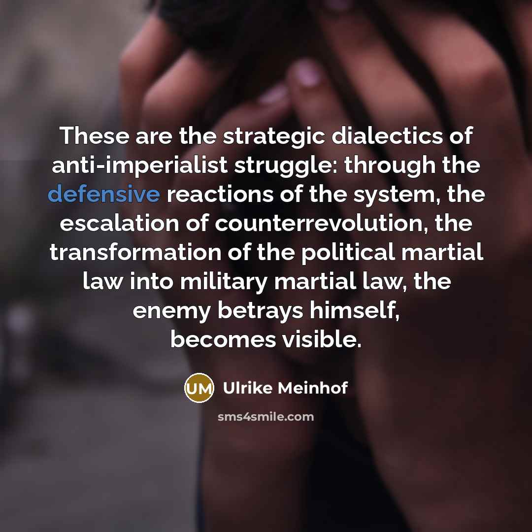 “These are the strategic dialectics of anti-imperialist struggle: through the…” quote by Ulrike Meinhof