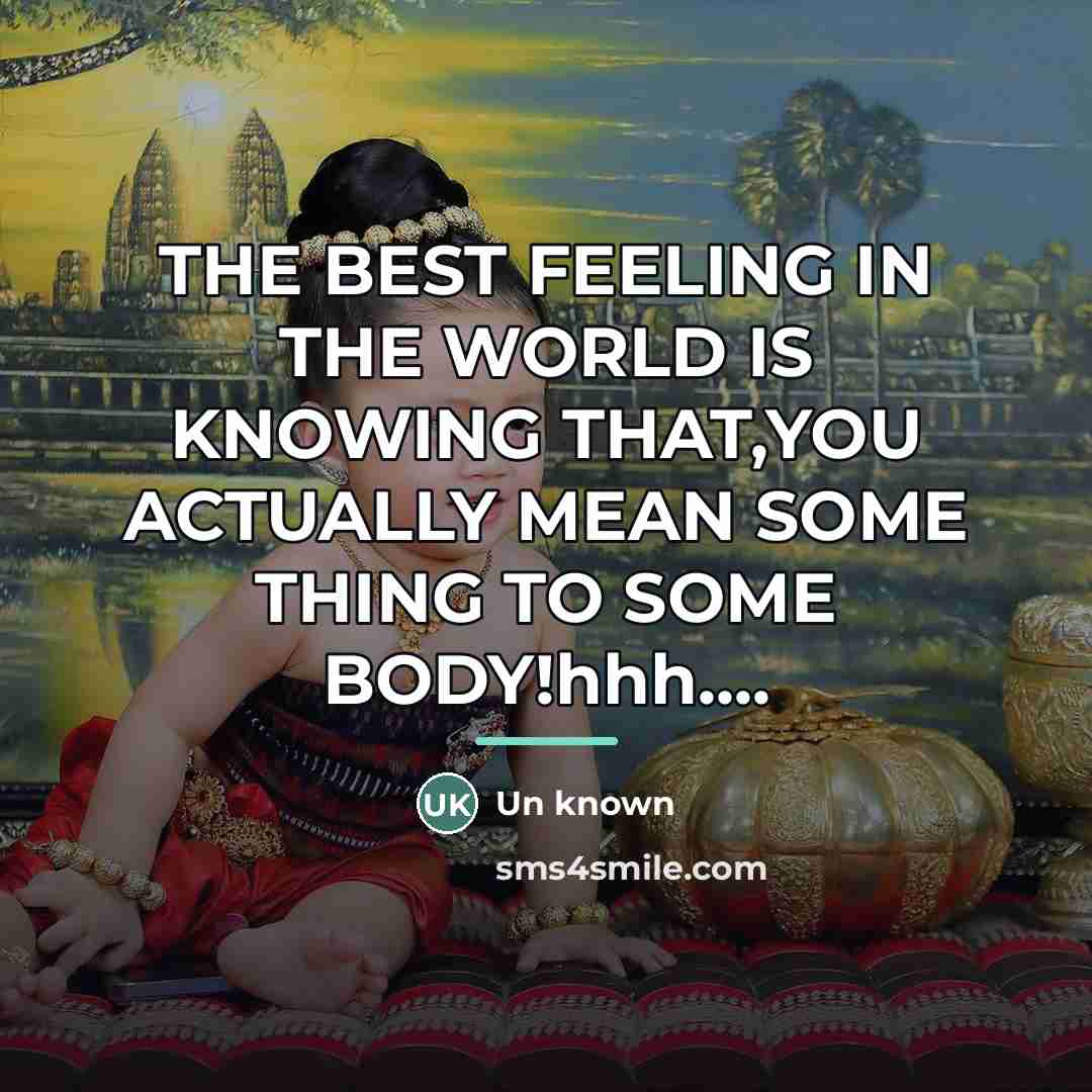 “THE BEST FEELING IN THE WORLD IS KNOWING THAT,YOU ACTUALLY…” quote by Un Known