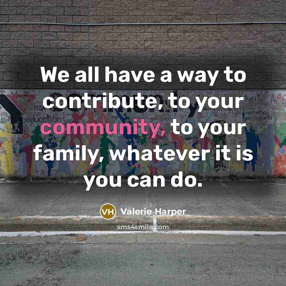 “We all have a way to contribute, to your community,…” quote by Valerie Harper