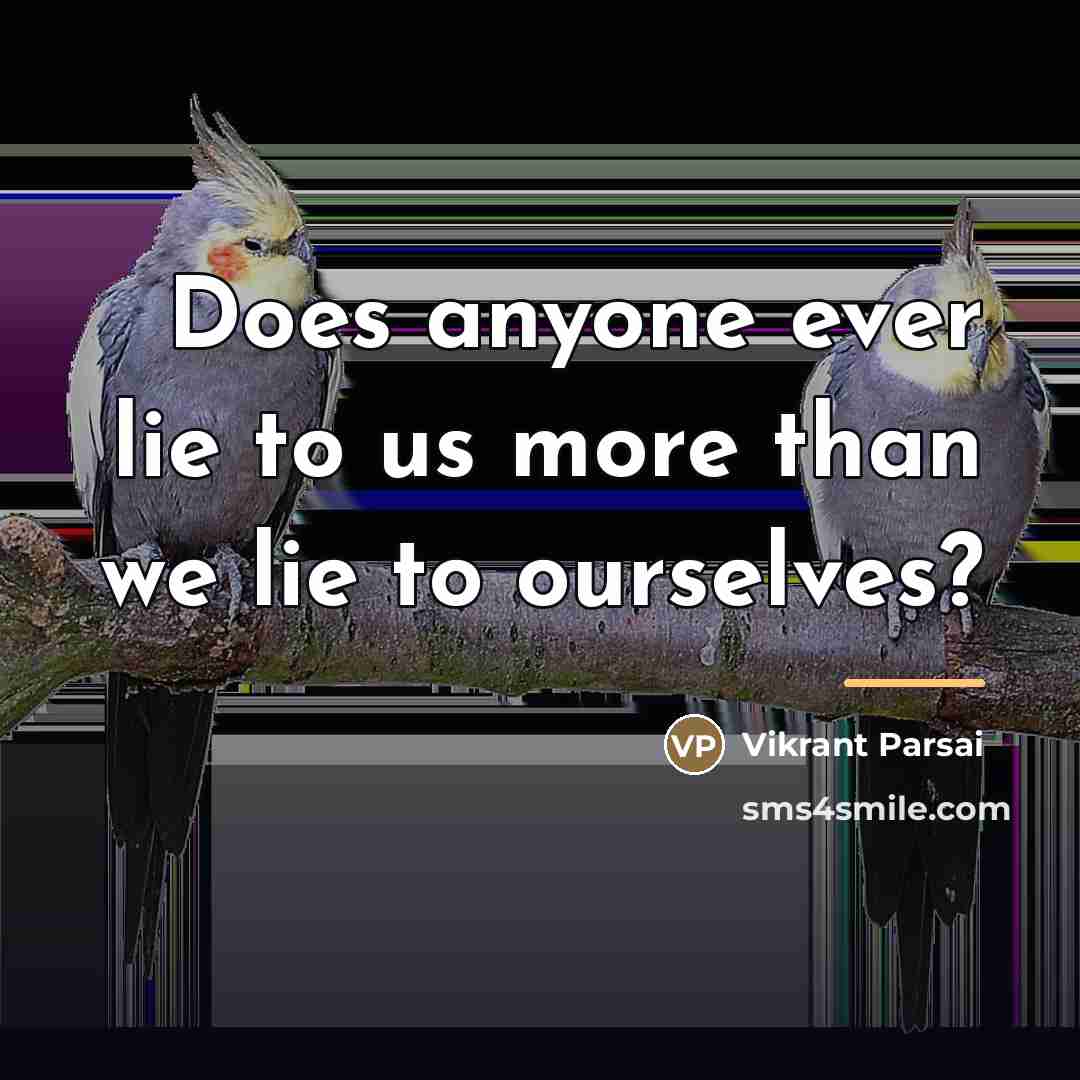 “Does anyone ever lie to us more than we lie…” quote by Vikrant Parsai
