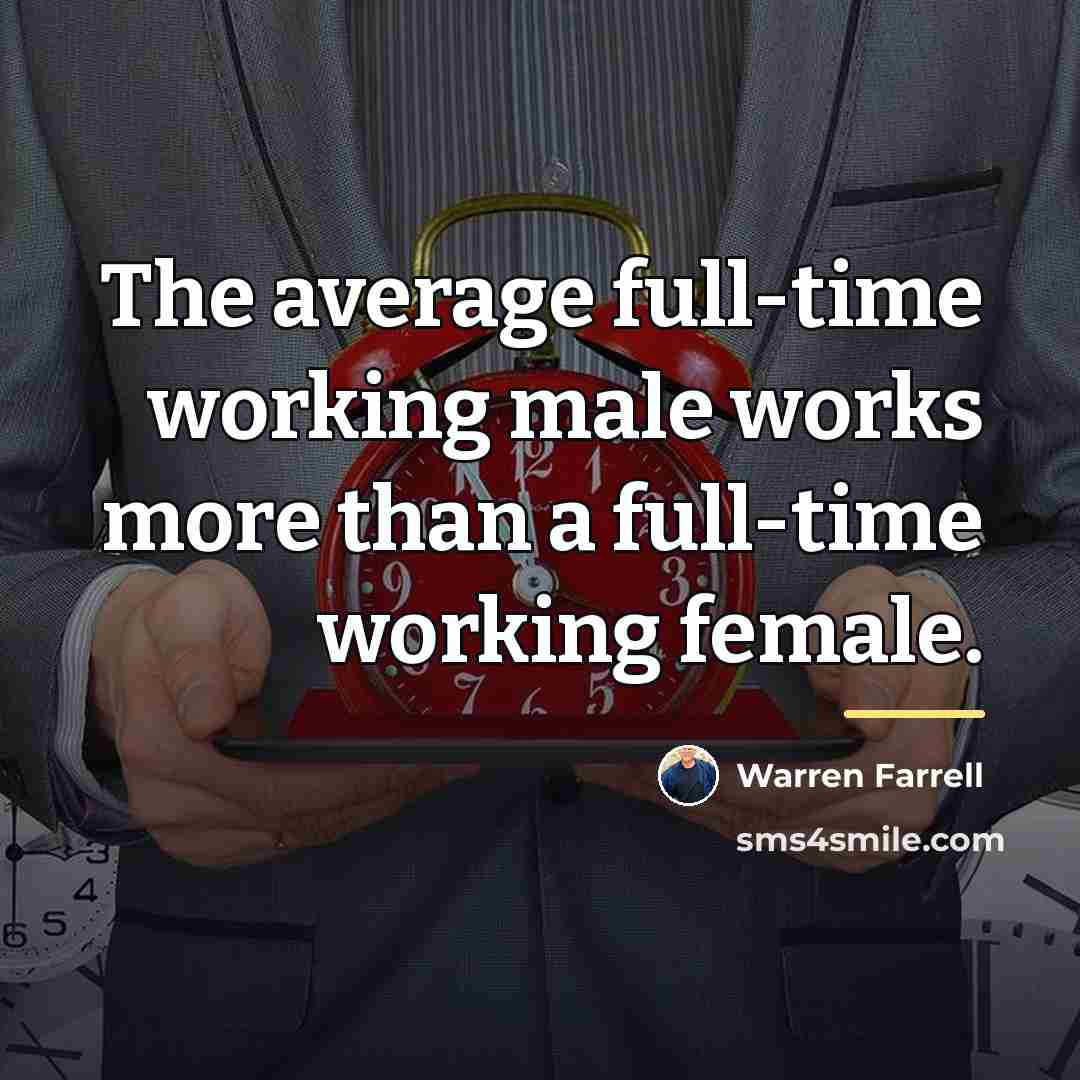 “The average full-time working male works more than a full-time…” quote by Warren Farrell