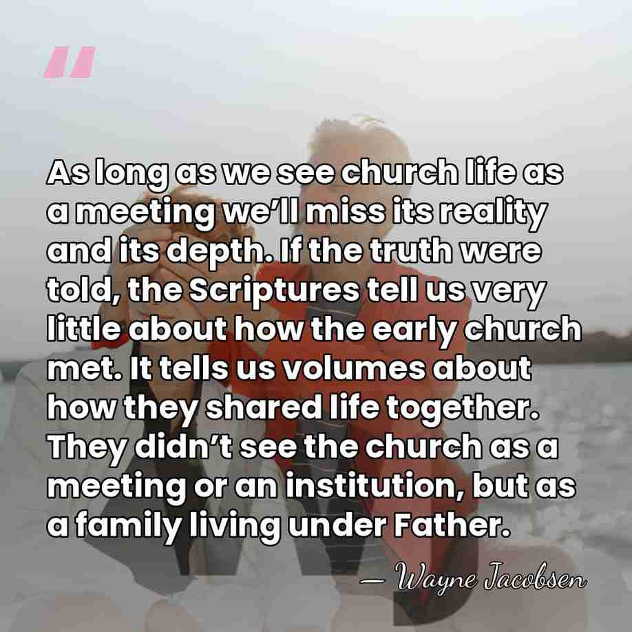 As long as we see church life as a meeting we’ll miss&hellip; - Wayne Jacobsen