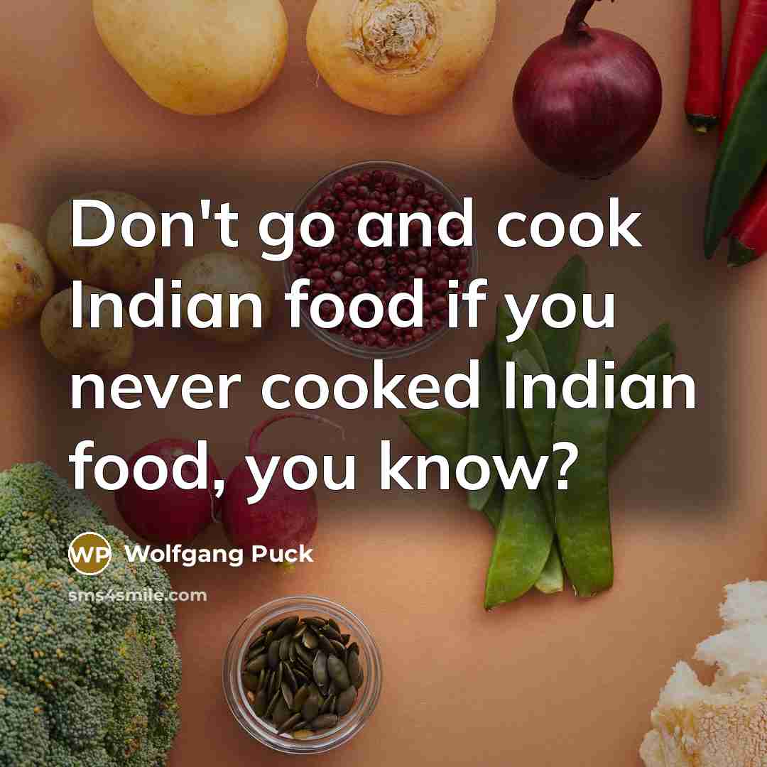 “Don't go and cook Indian food if you never cooked…” quote by Wolfgang Puck
