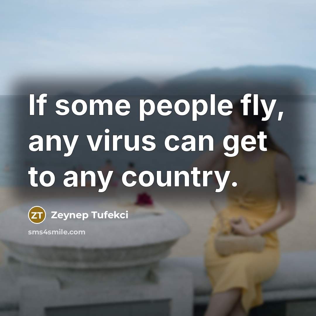 “If some people fly, any virus can get to any…” quote by Zeynep Tufekci