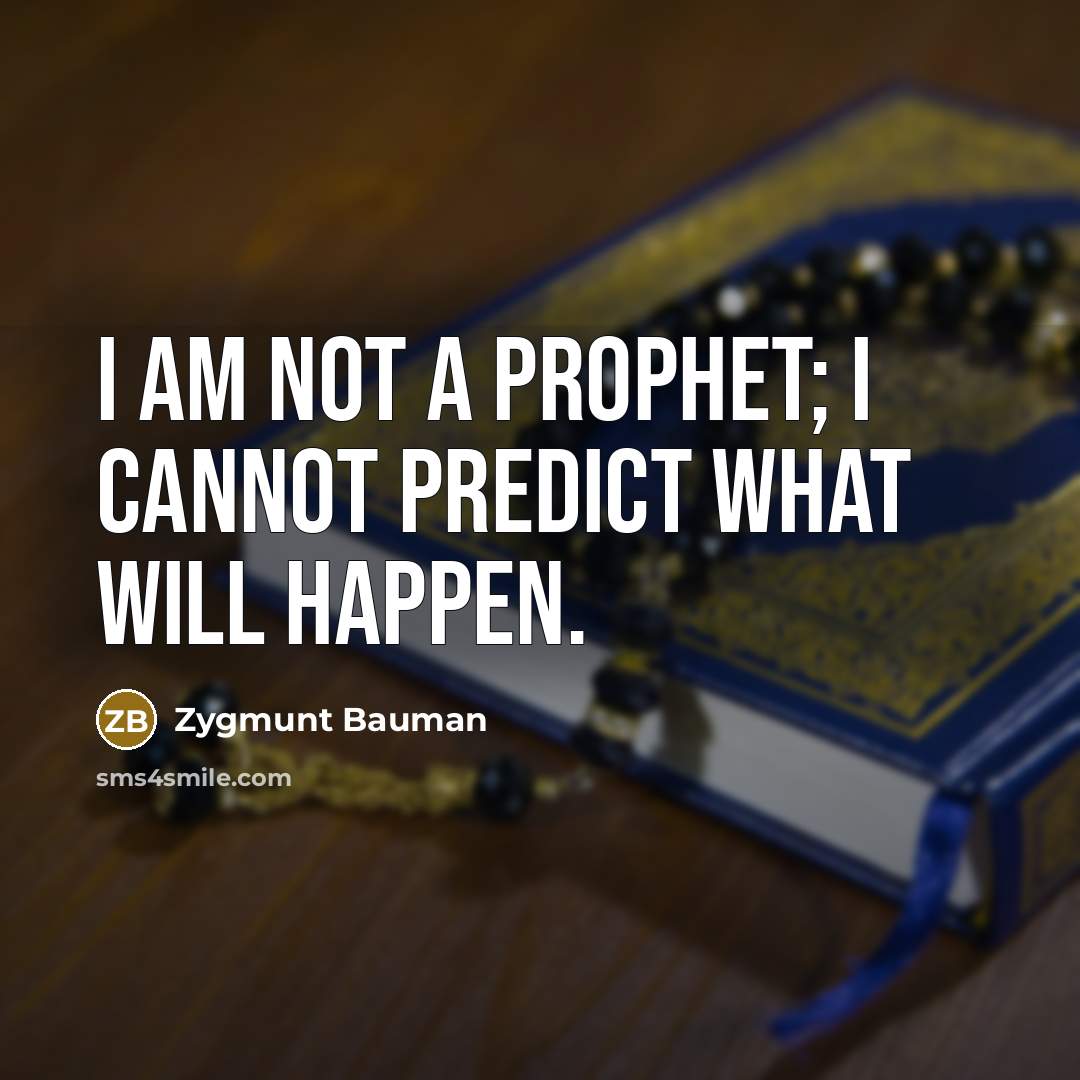 “I am not a prophet; I cannot predict what will happen.” quote by Zygmunt Bauman