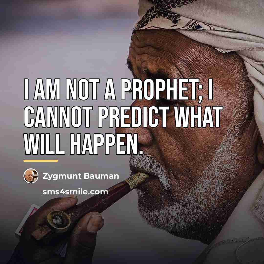 “I am not a prophet; I cannot predict what will…” quote by Zygmunt Bauman