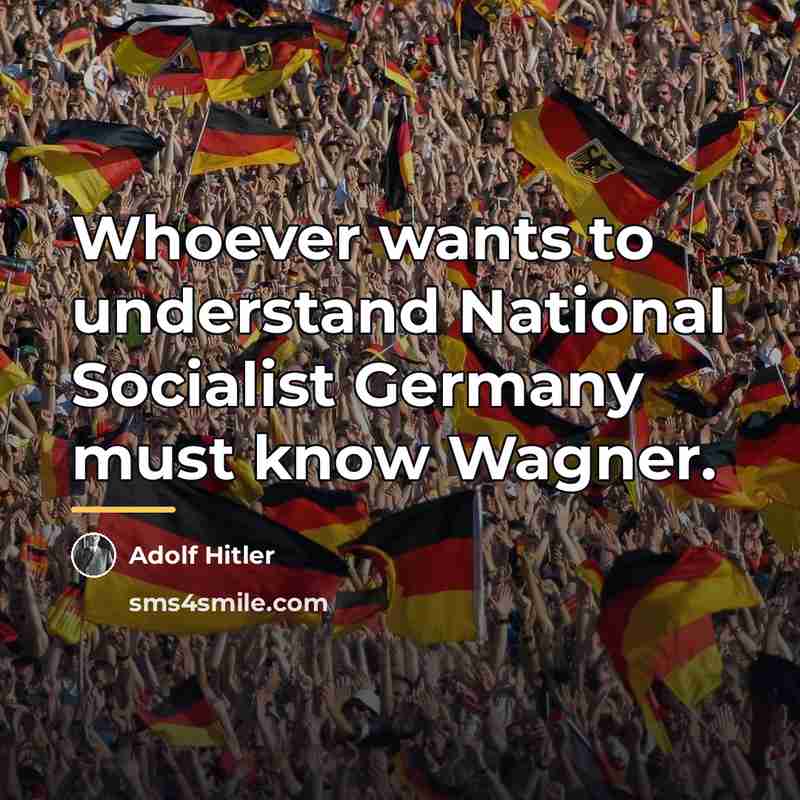“Whoever wants to understand National Socialist Germany must know Wagner.…” quote by Adolf Hitler