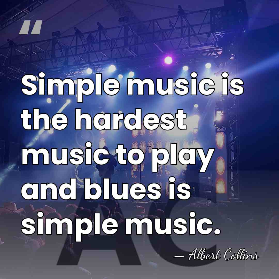Simple music is the hardest music to play and blues is simple&hellip; - Albert Collins
