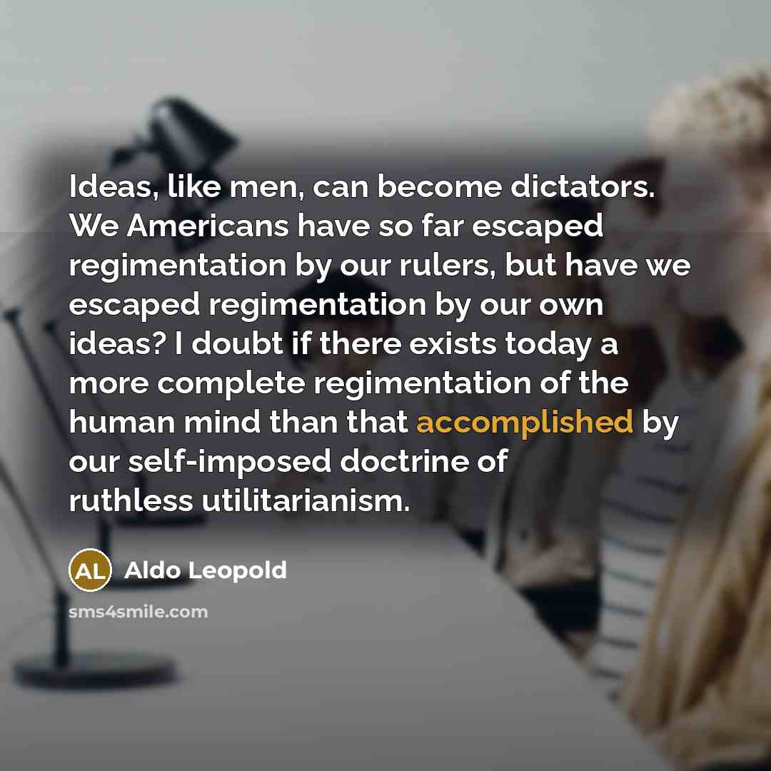 “Ideas, like men, can become dictators. We Americans have so…” quote by Aldo Leopold