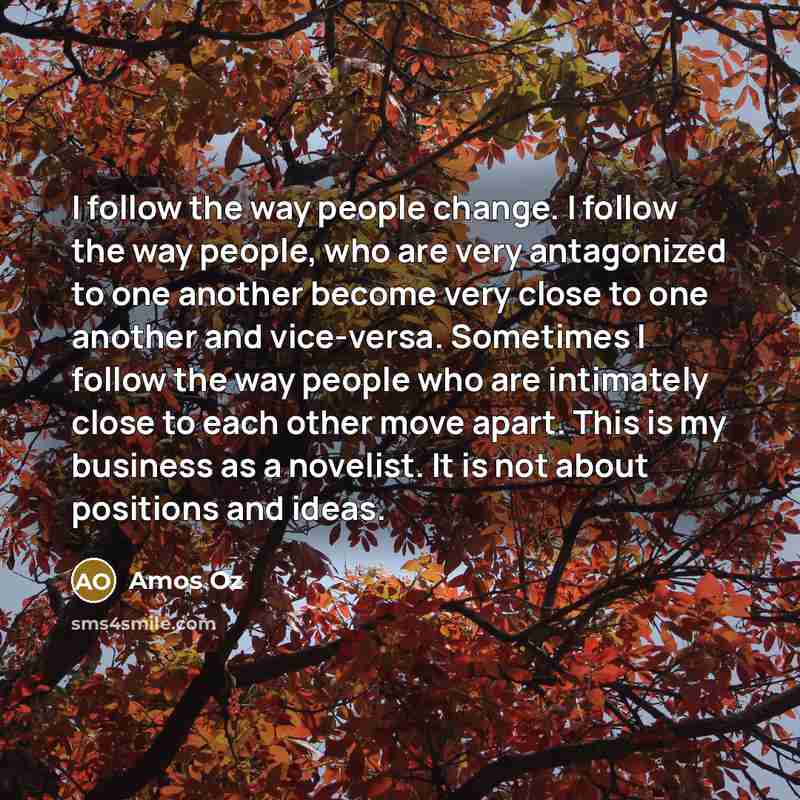 “I follow the way people change. I follow the way…” quote by Amos Oz