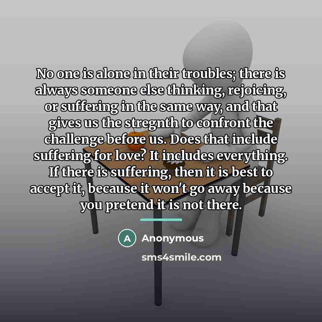 “No one is alone in their troubles; there is always…” quote by Anonymous