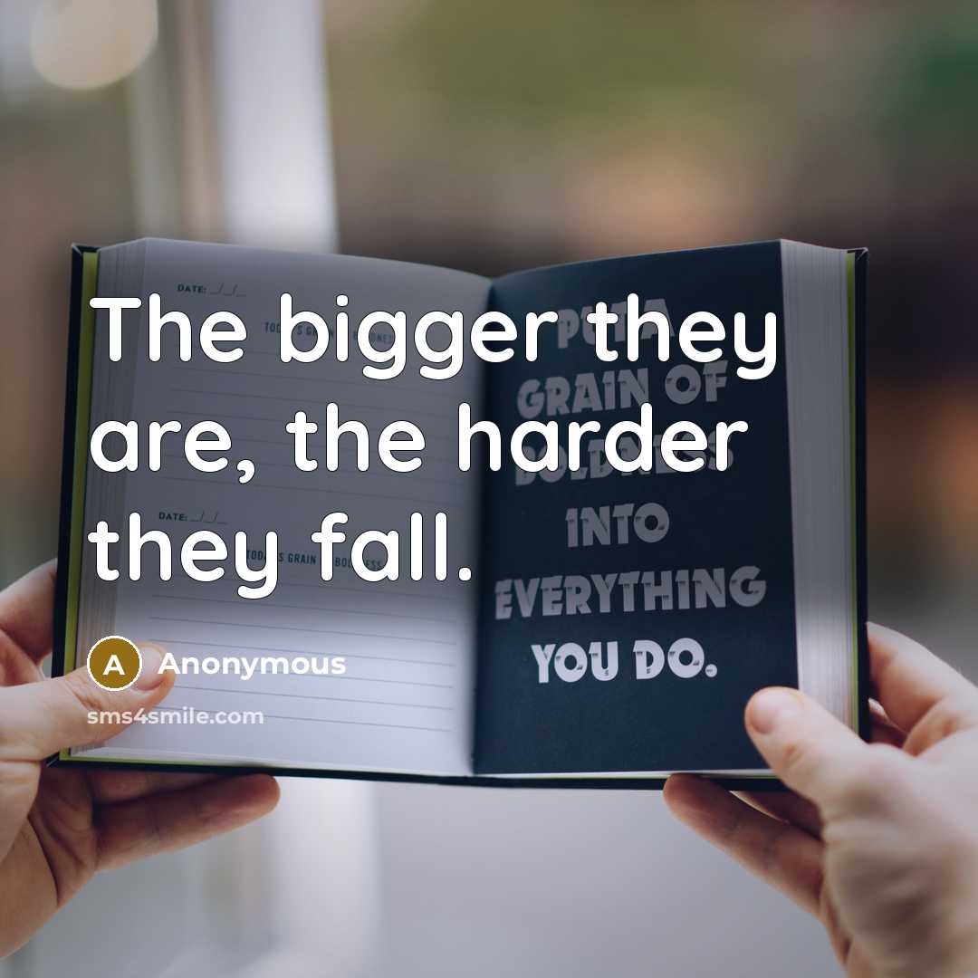 “The bigger they are, the harder they fall.…” quote by Anonymous