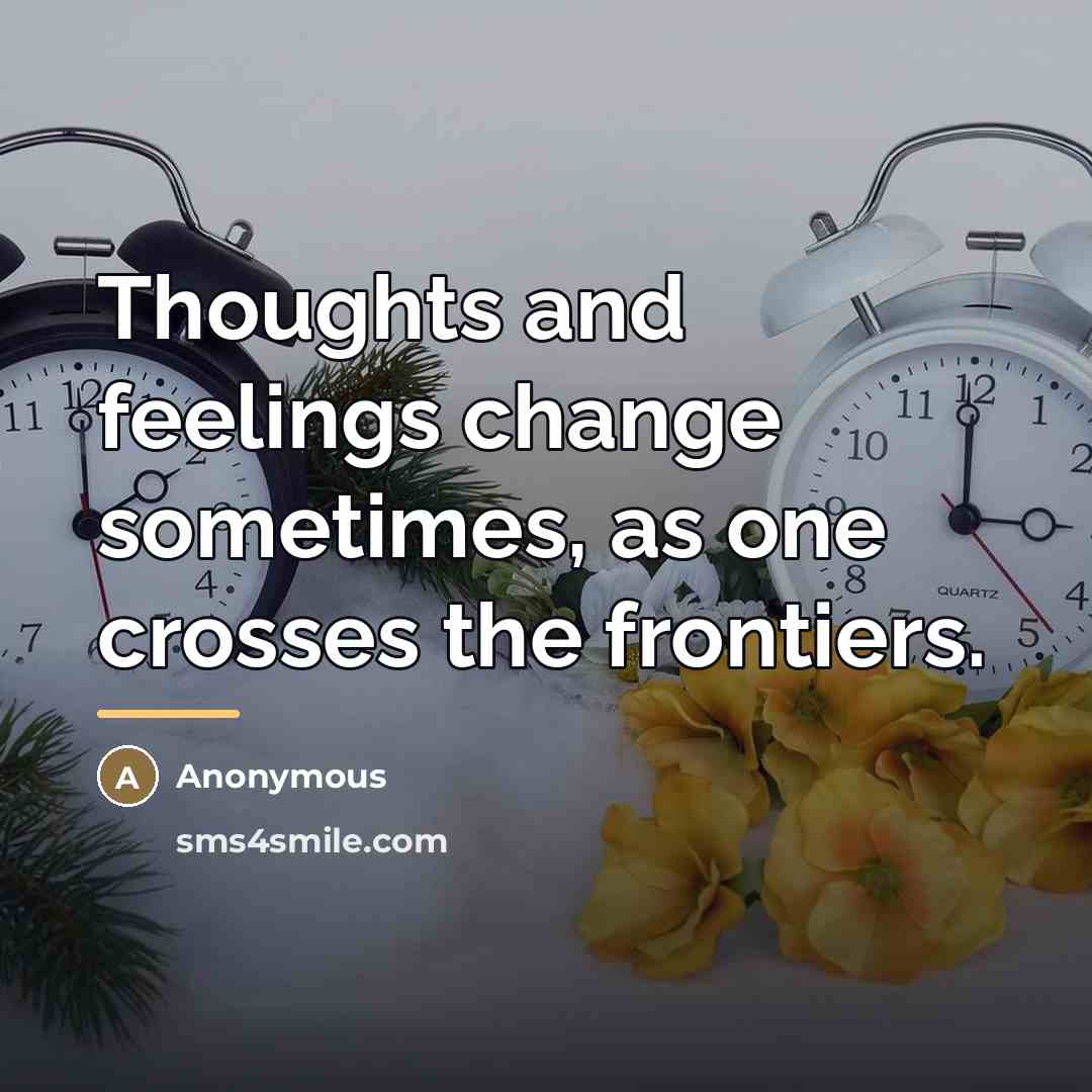 “Thoughts and feelings change sometimes, as one crosses the frontiers.…” quote by Anonymous