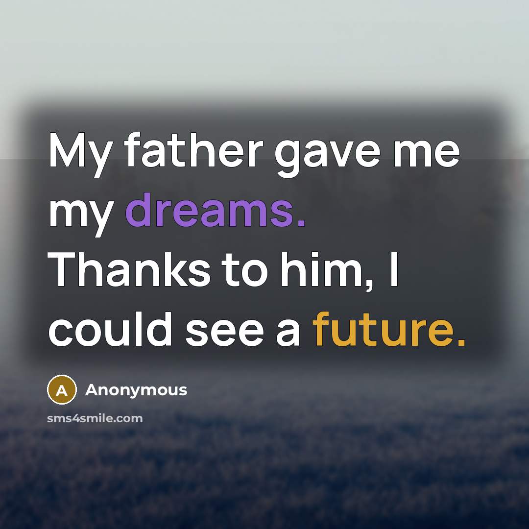 “My father gave me my dreams. Thanks to him, I…” quote by Anonymous