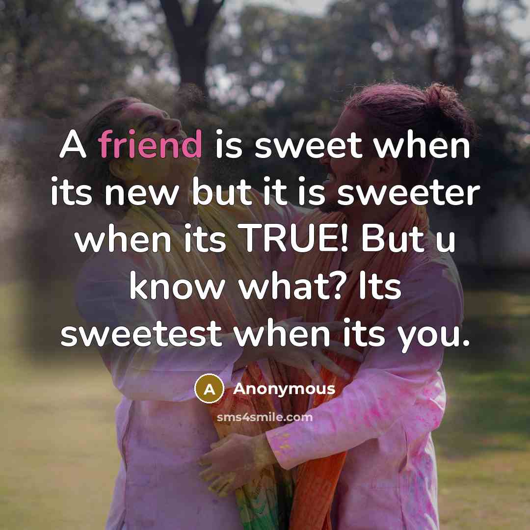 “A friend is sweet when its new but it is…” quote by Anonymous