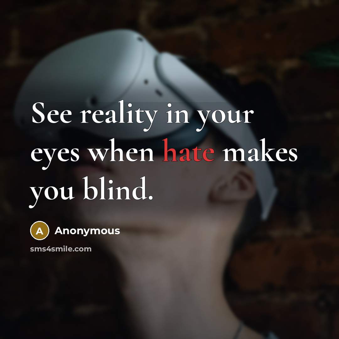 “See reality in your eyes when hate makes you blind.” quote by Anonymous