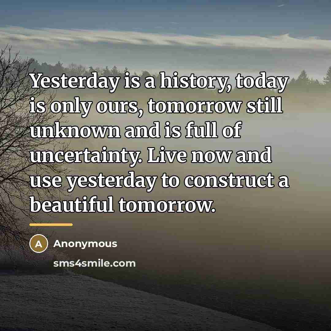 “Yesterday is a history, today is only ours, tomorrow still…” quote by Anonymous