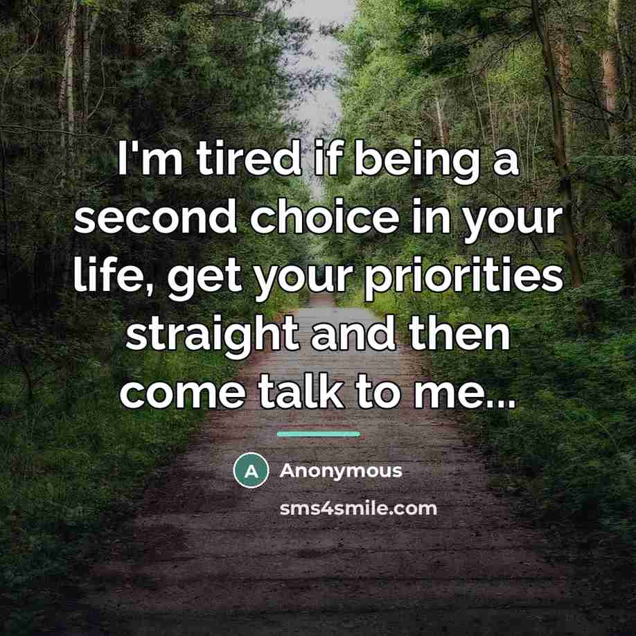 “I'm tired if being a second choice in your life,…” quote by Anonymous