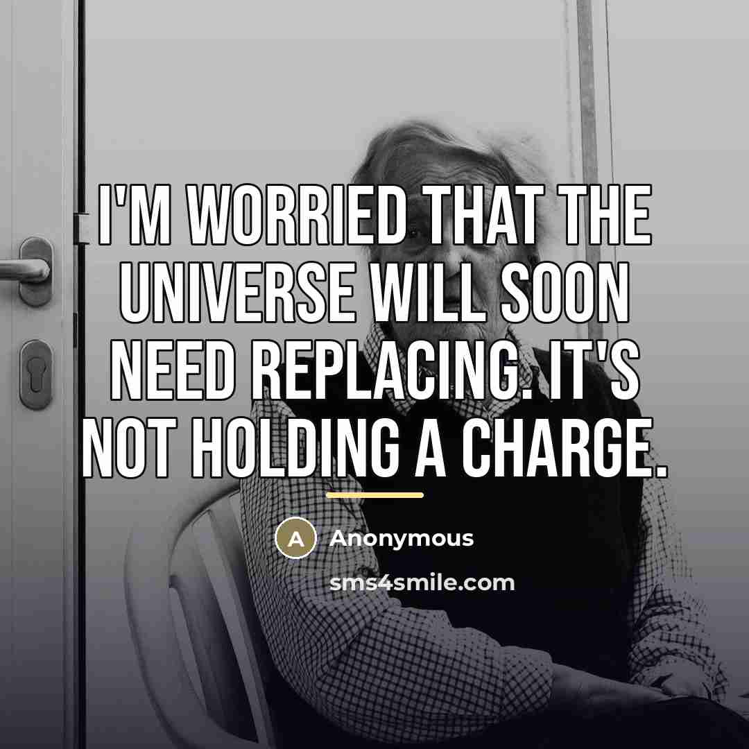 “I'm worried that the universe will soon need replacing. It's…” quote by Anonymous