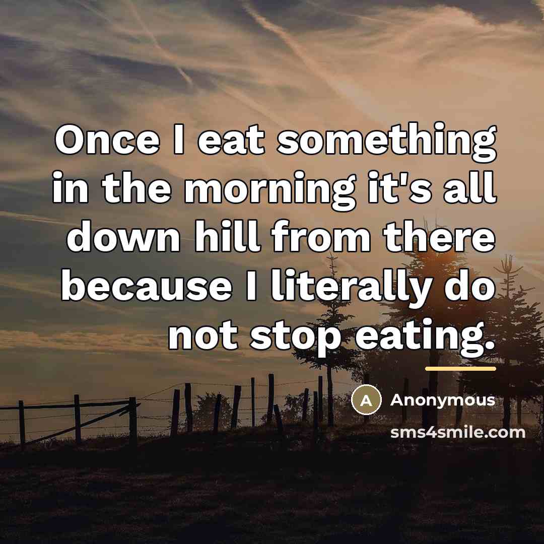 “Once I eat something in the morning it's all down…” quote by Anonymous