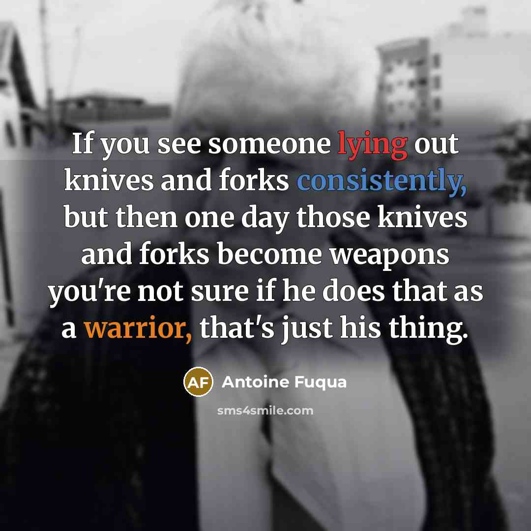 “If you see someone lying out knives and forks consistently,…” quote by Antoine Fuqua