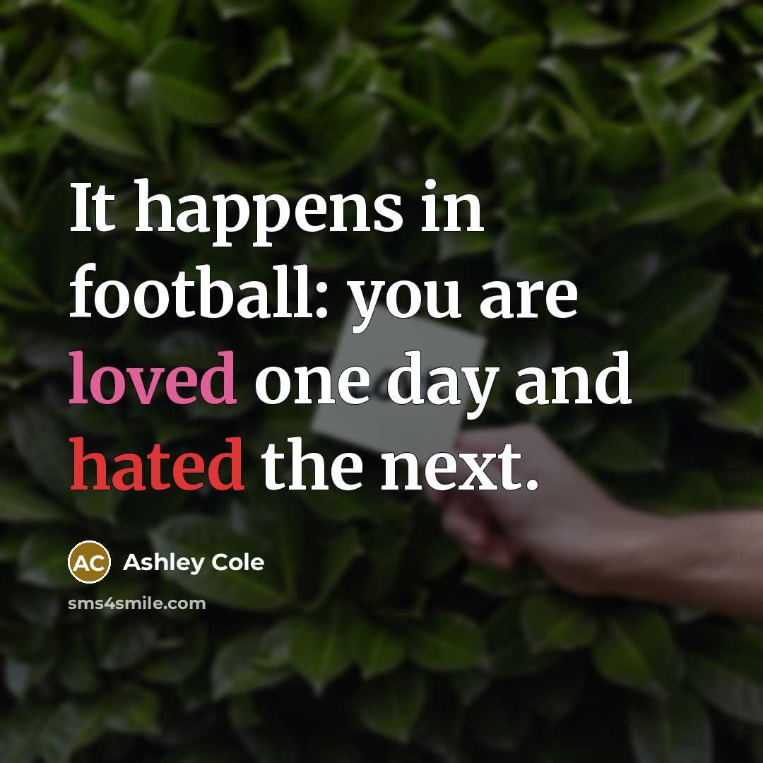 “It happens in football: you are loved one day and…” quote by Ashley Cole