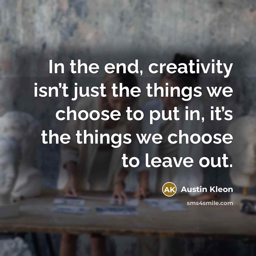 “In the end, creativity isn’t just the things we choose…” quote by Austin Kleon