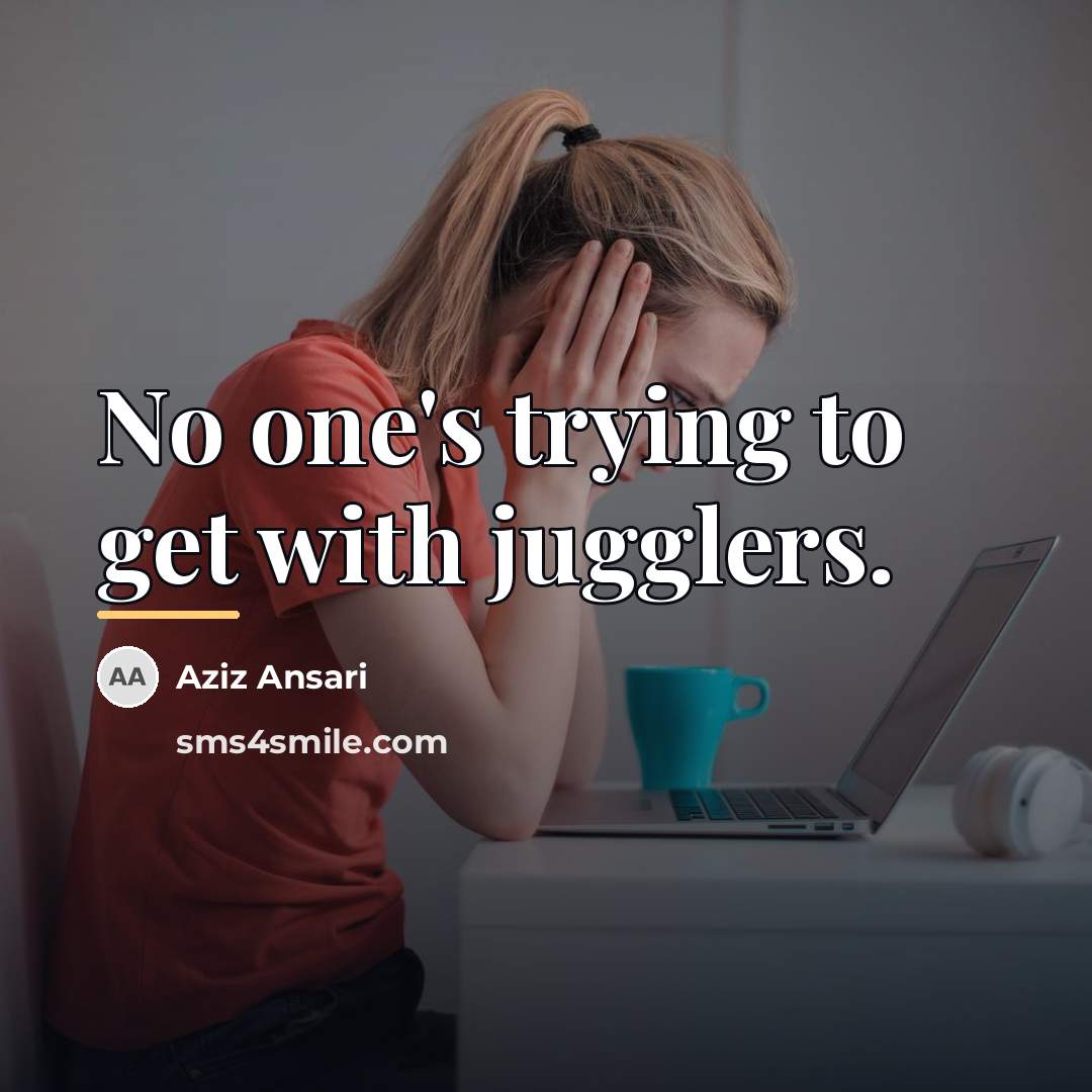 “No one's trying to get with jugglers.…” quote by Aziz Ansari