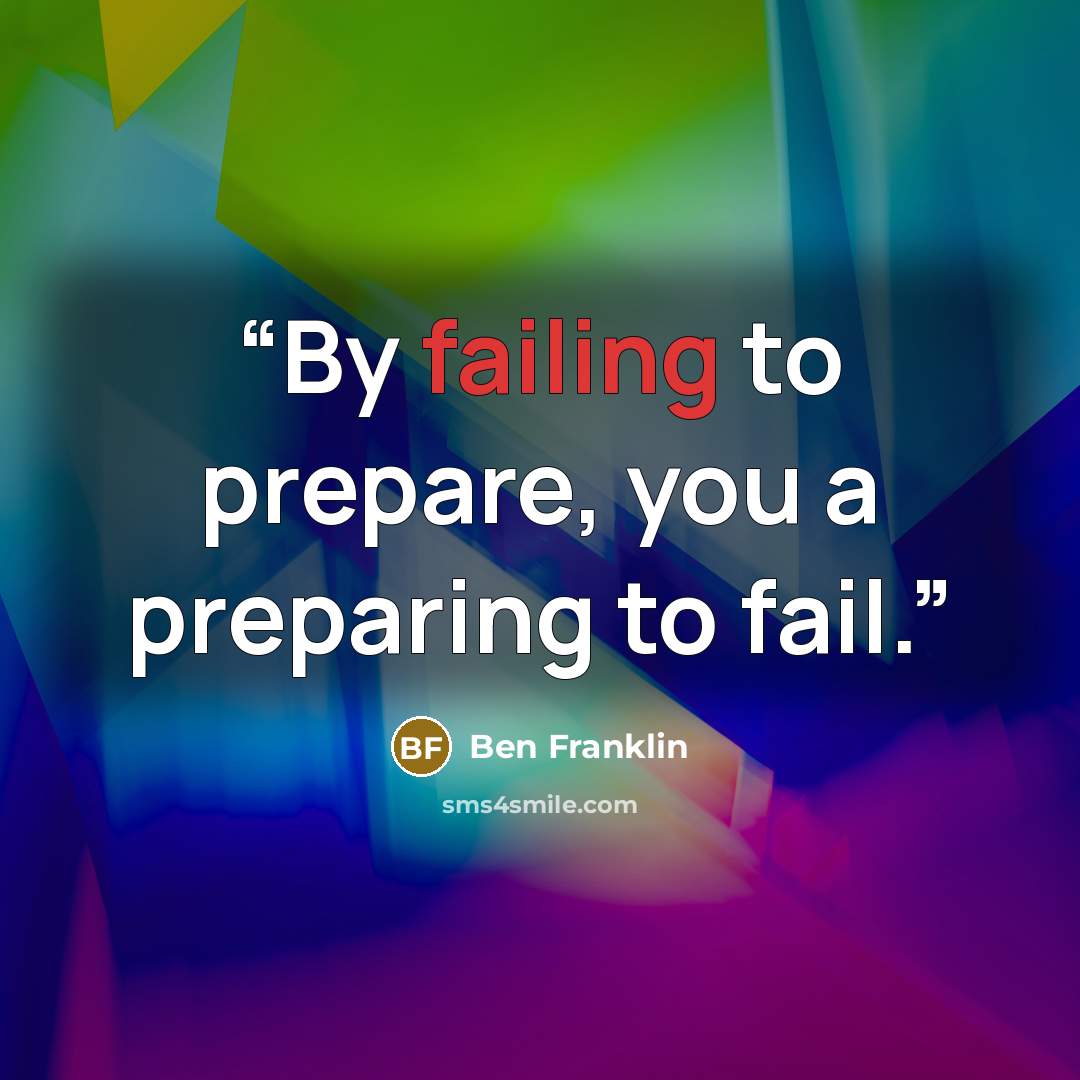 “By failing to prepare, you a preparing to fail.” quote by Ben Franklin