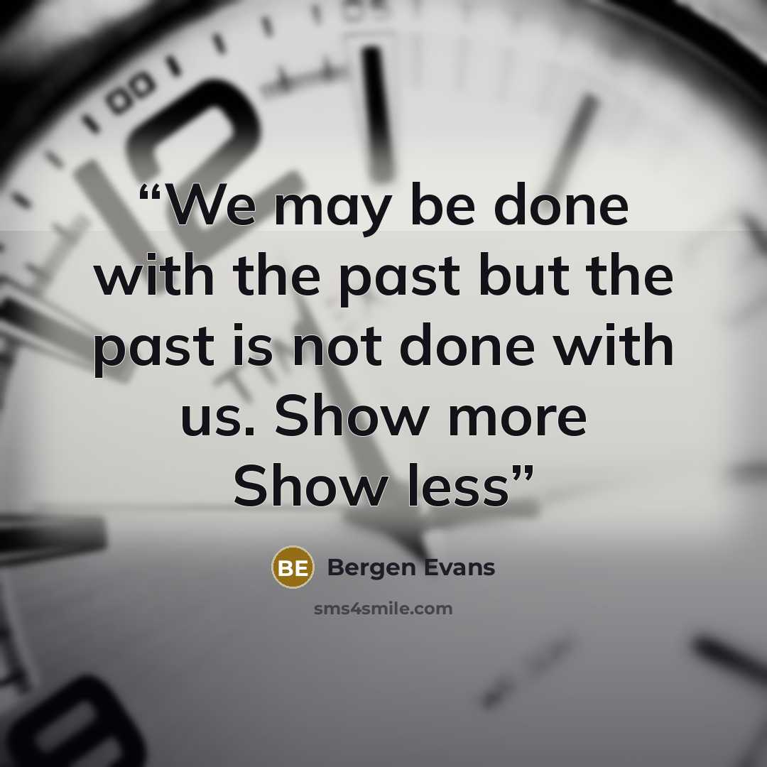 “We may be done with the past but the past is not done with us. Show more Show less” quote by Bergen Evans
