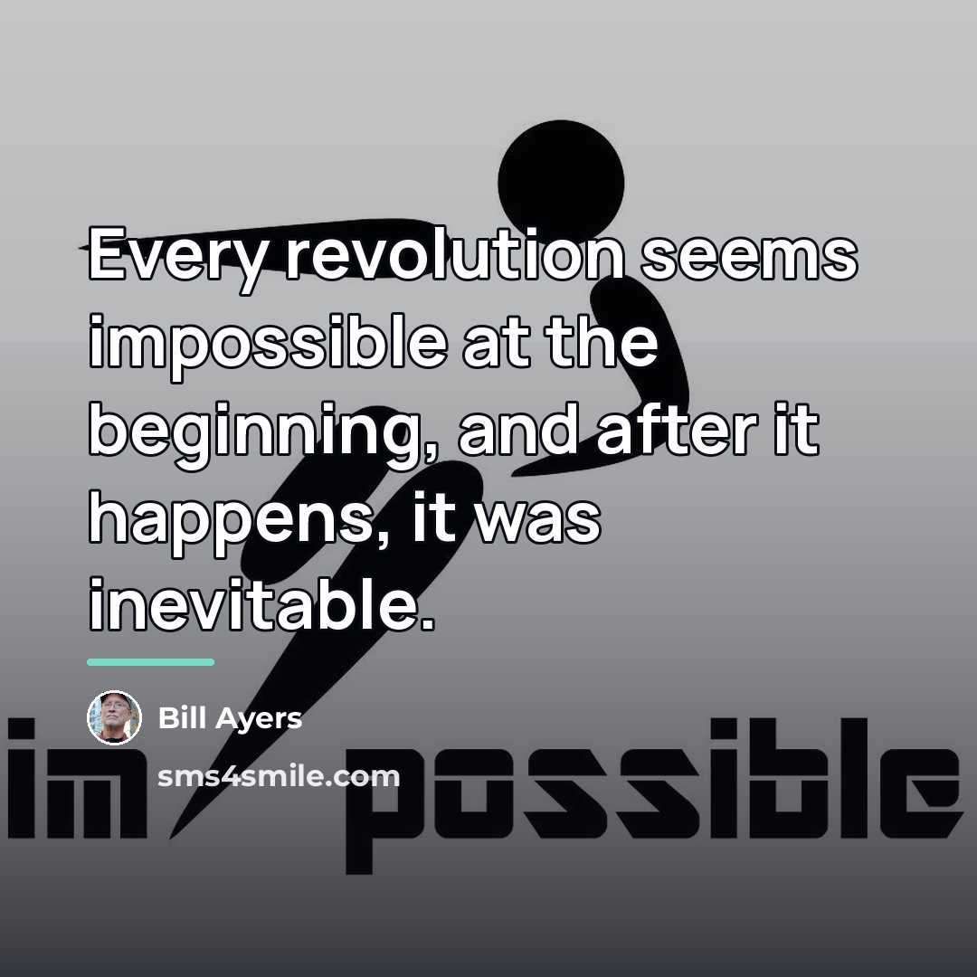“Every revolution seems impossible at the beginning, and after it…” quote by Bill Ayers