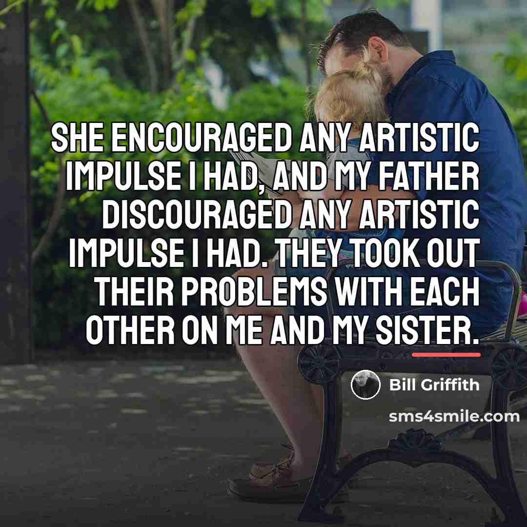 “She encouraged any artistic impulse I had, and my father…” quote by Bill Griffith