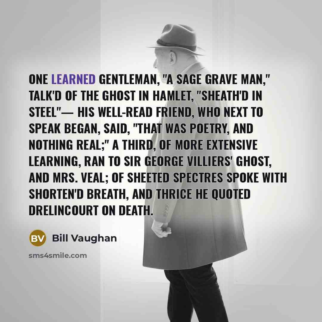 “One learned gentleman, "a sage grave man," Talk'd of the…” quote by Bill Vaughan