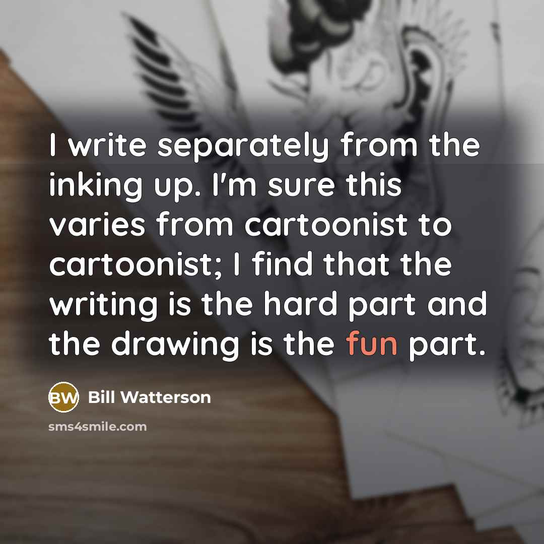 “I write separately from the inking up. I'm sure this…” quote by Bill Watterson