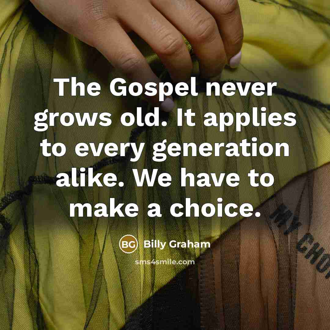 “The Gospel never grows old. It applies to every generation…” quote by Billy Graham