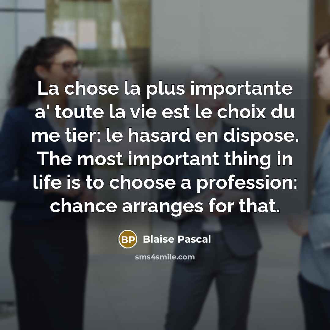 “La chose la plus importante a' toute la vie est…” quote by Blaise Pascal