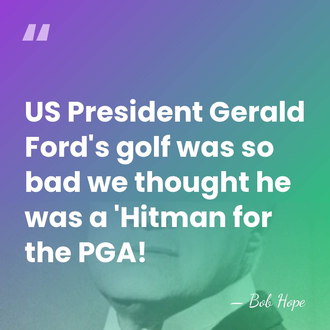US President Gerald Ford's golf was so bad we thought he was&hellip; - Bob Hope