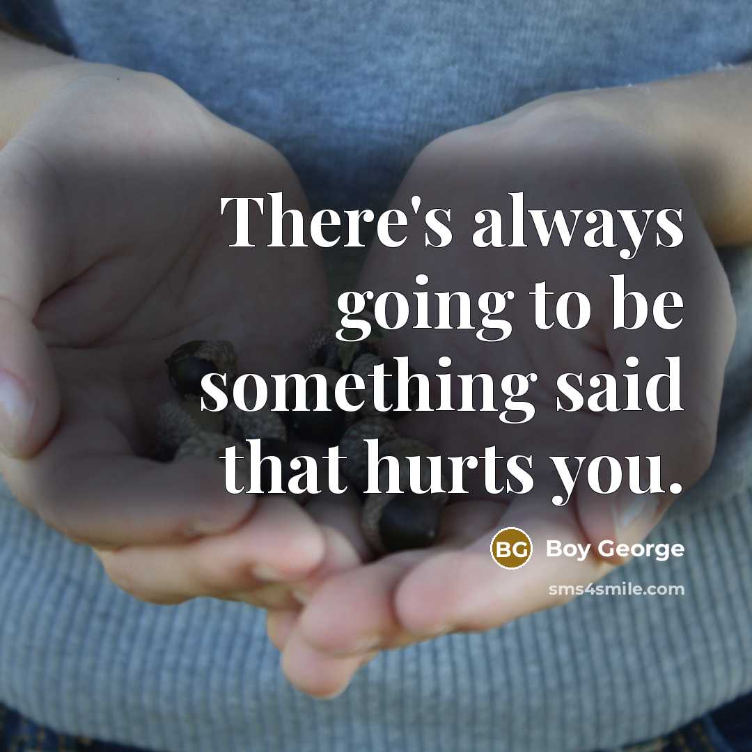 “There's always going to be something said that hurts you.…” quote by Boy George