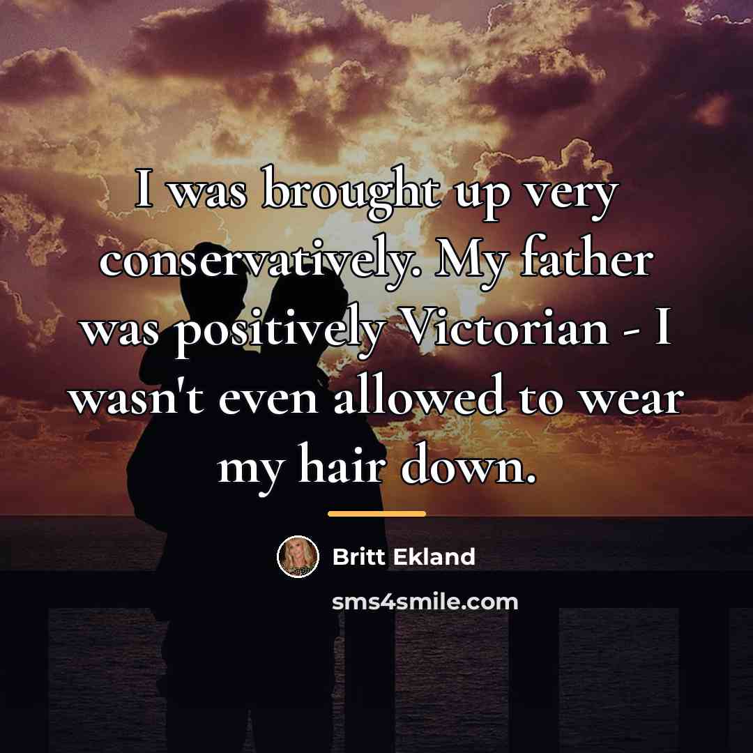 “I was brought up very conservatively. My father was positively…” quote by Britt Ekland