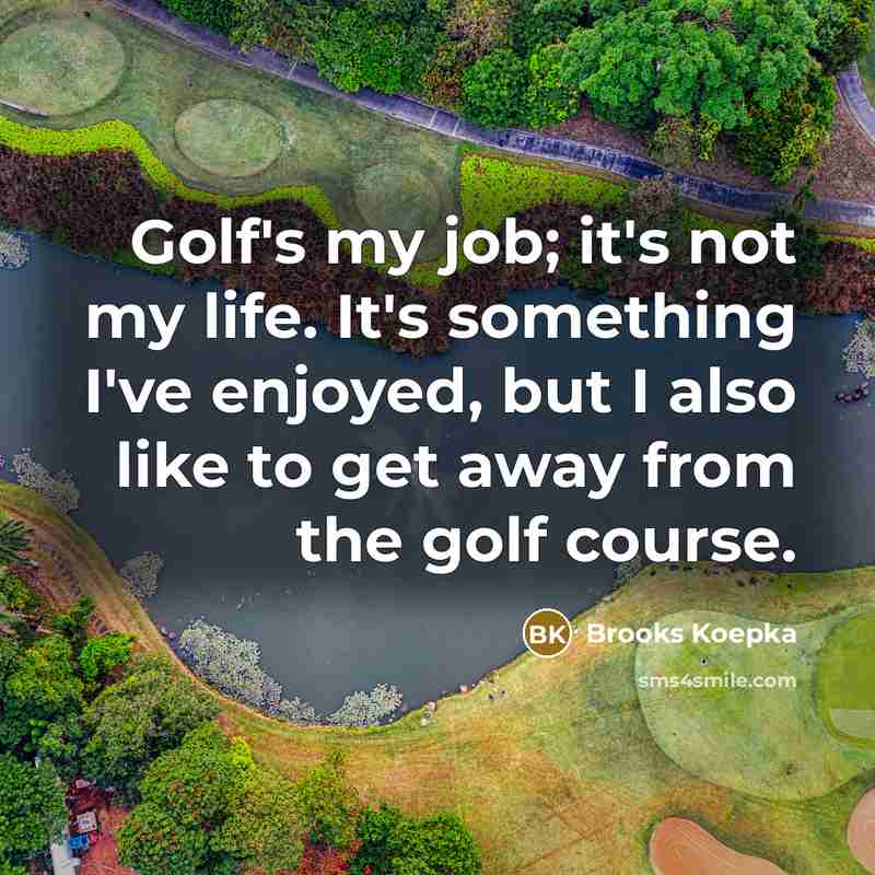 “Golf's my job; it's not my life. It's something I've…” quote by Brooks Koepka